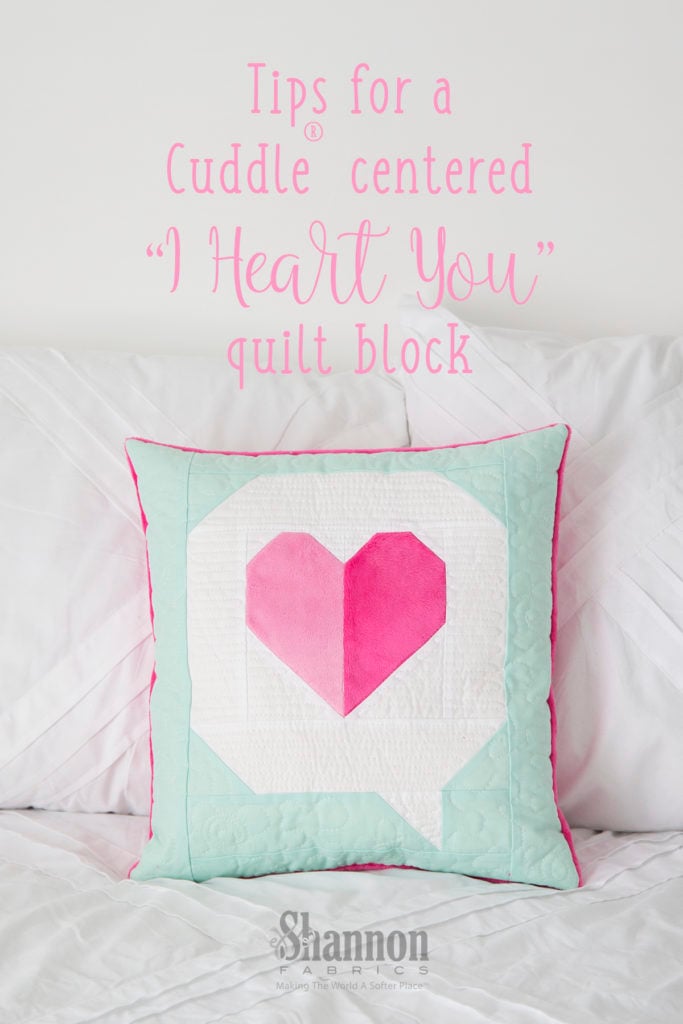 Tips for an I Heart You Cuddle Quilt block - because we love you